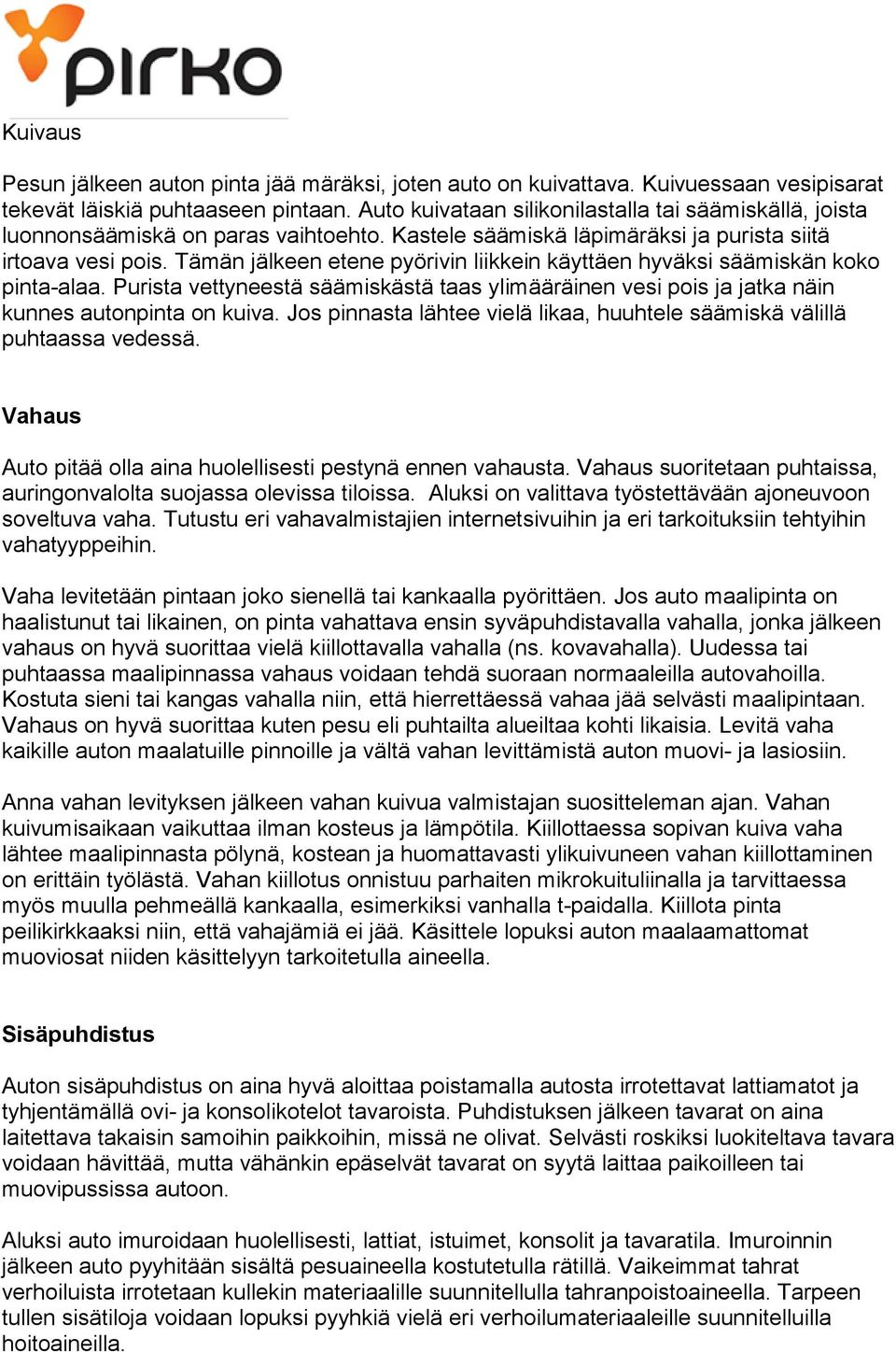 Tämän jälkeen etene pyörivin liikkein käyttäen hyväksi säämiskän koko pinta-alaa. Purista vettyneestä säämiskästä taas ylimääräinen vesi pois ja jatka näin kunnes autonpinta on kuiva.