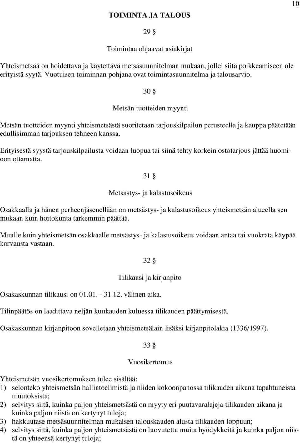 30 Metsän tuotteiden myynti Metsän tuotteiden myynti yhteismetsästä suoritetaan tarjouskilpailun perusteella ja kauppa päätetään edullisimman tarjouksen tehneen kanssa.