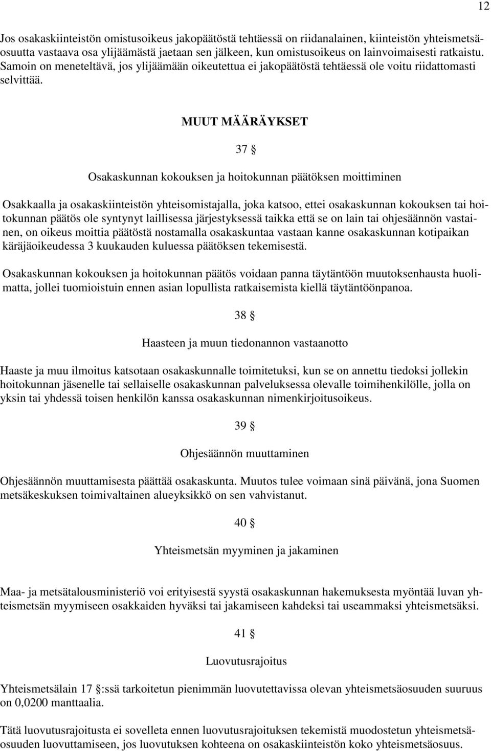 12 MUUT MÄÄRÄYKSET 37 Osakaskunnan kokouksen ja hoitokunnan päätöksen moittiminen Osakkaalla ja osakaskiinteistön yhteisomistajalla, joka katsoo, ettei osakaskunnan kokouksen tai hoitokunnan päätös