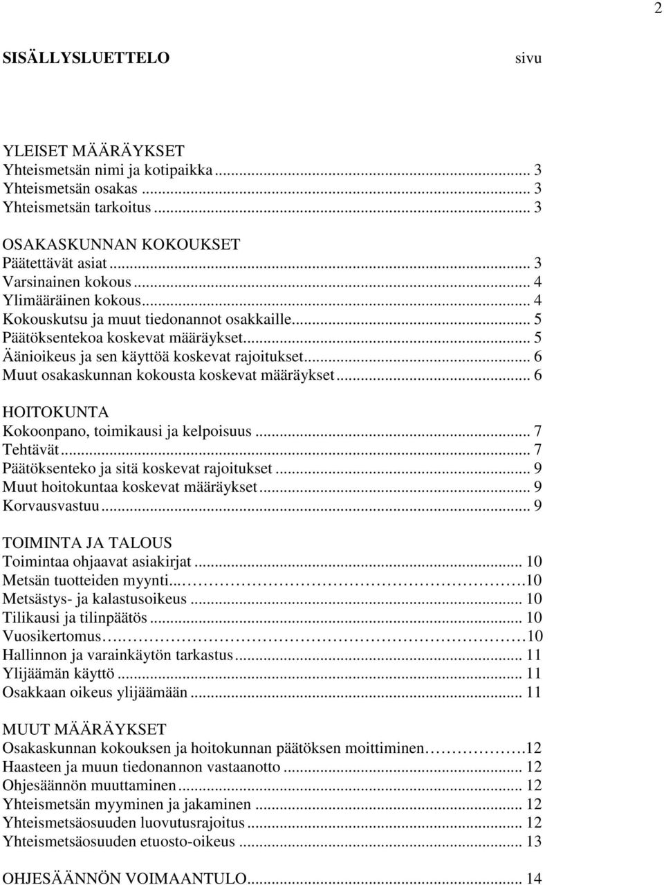 .. 6 Muut osakaskunnan kokousta koskevat määräykset... 6 HOITOKUNTA Kokoonpano, toimikausi ja kelpoisuus... 7 Tehtävät... 7 Päätöksenteko ja sitä koskevat rajoitukset.