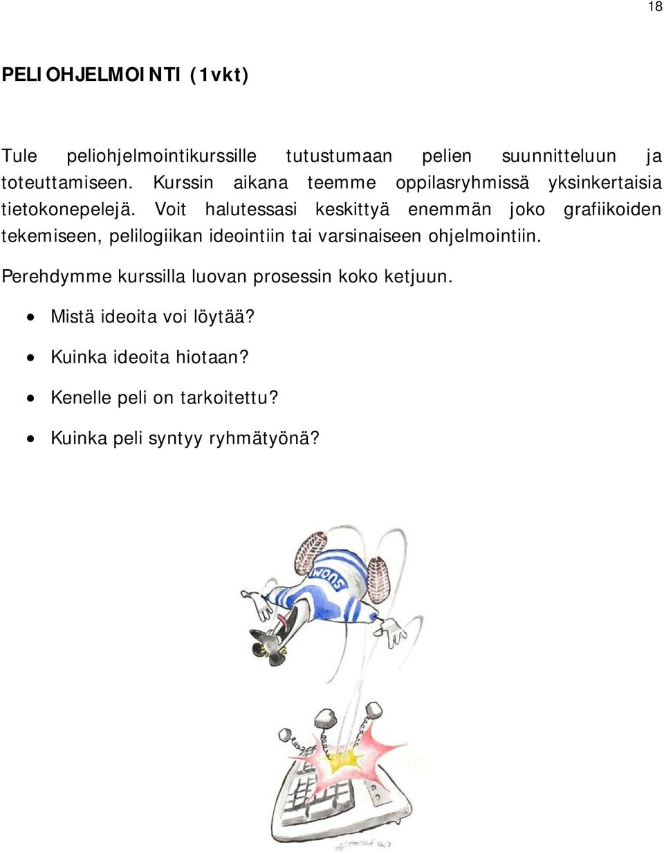 Voit halutessasi keskittyä enemmän joko grafiikoiden tekemiseen, pelilogiikan ideointiin tai varsinaiseen