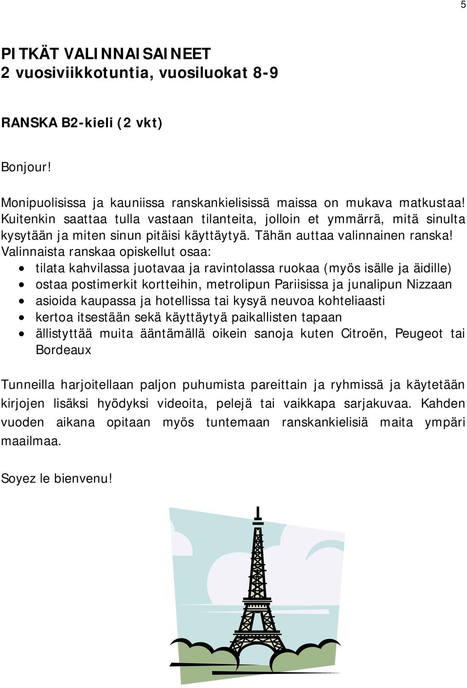 Valinnaista ranskaa opiskellut osaa: tilata kahvilassa juotavaa ja ravintolassa ruokaa (myös isälle ja äidille) ostaa postimerkit kortteihin, metrolipun Pariisissa ja junalipun Nizzaan asioida
