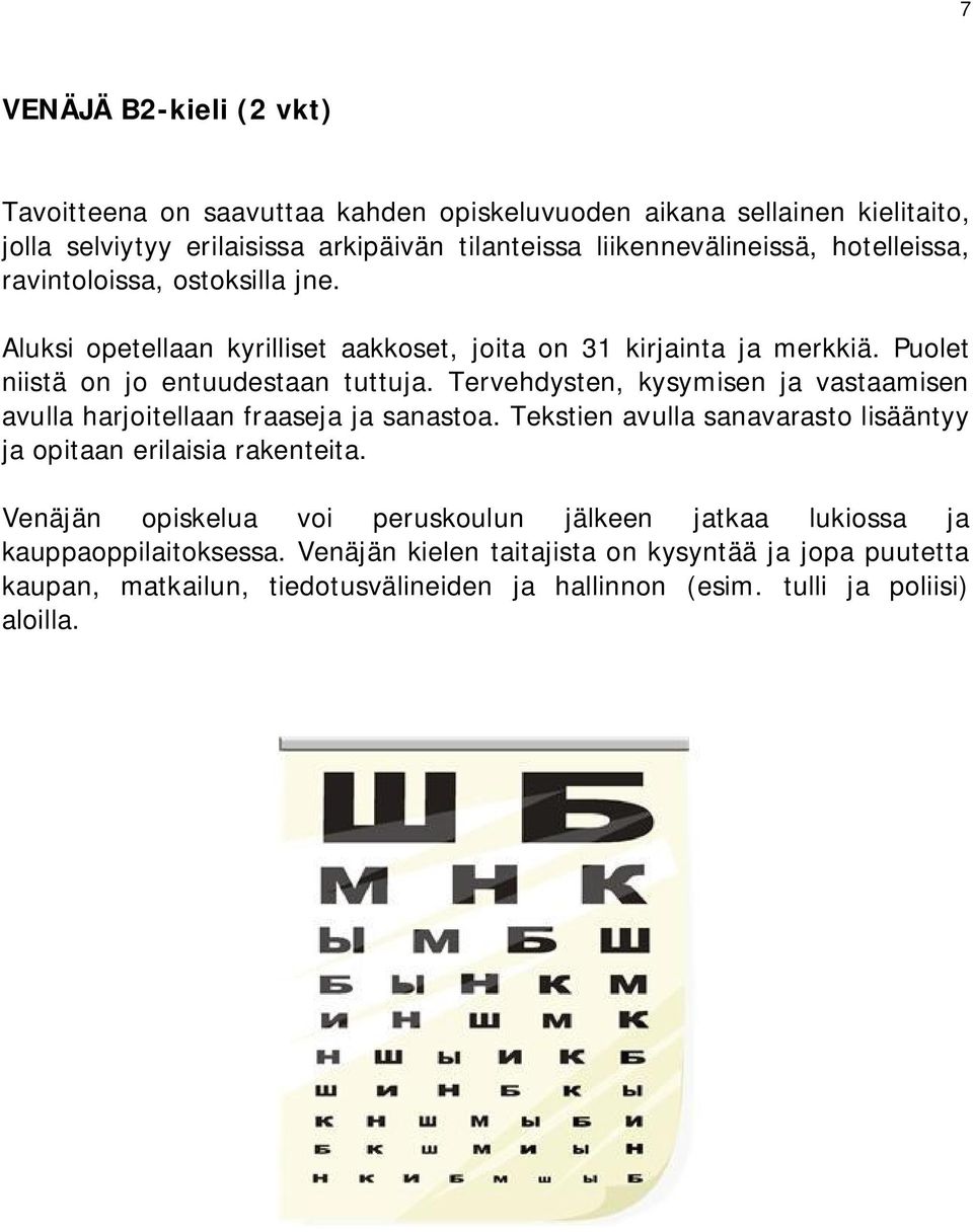 Tervehdysten, kysymisen ja vastaamisen avulla harjoitellaan fraaseja ja sanastoa. Tekstien avulla sanavarasto lisääntyy ja opitaan erilaisia rakenteita.