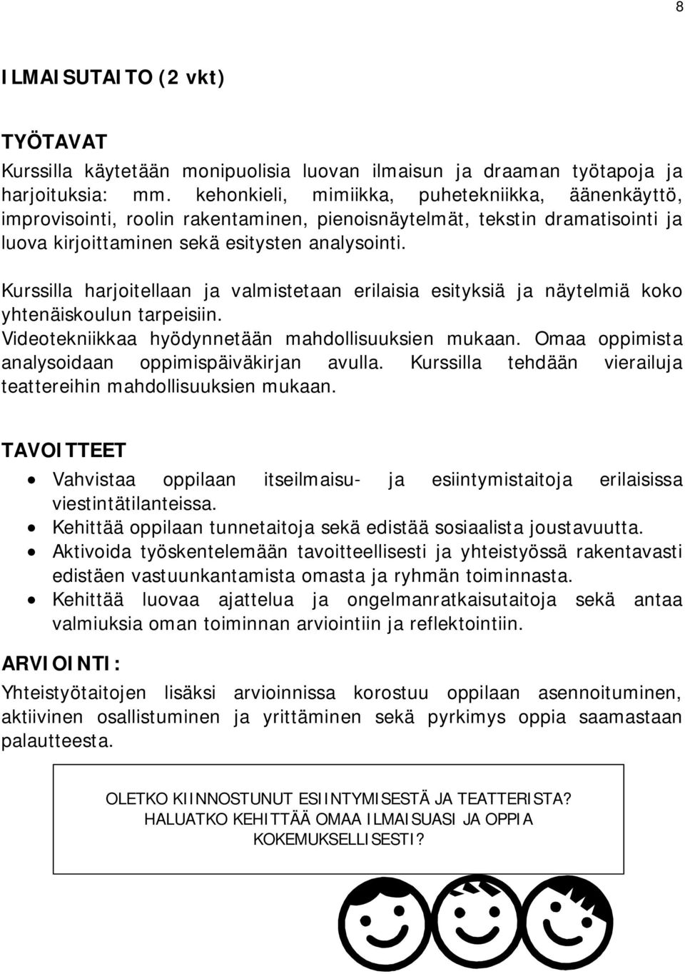 Kurssilla harjoitellaan ja valmistetaan erilaisia esityksiä ja näytelmiä koko yhtenäiskoulun tarpeisiin. Videotekniikkaa hyödynnetään mahdollisuuksien mukaan.