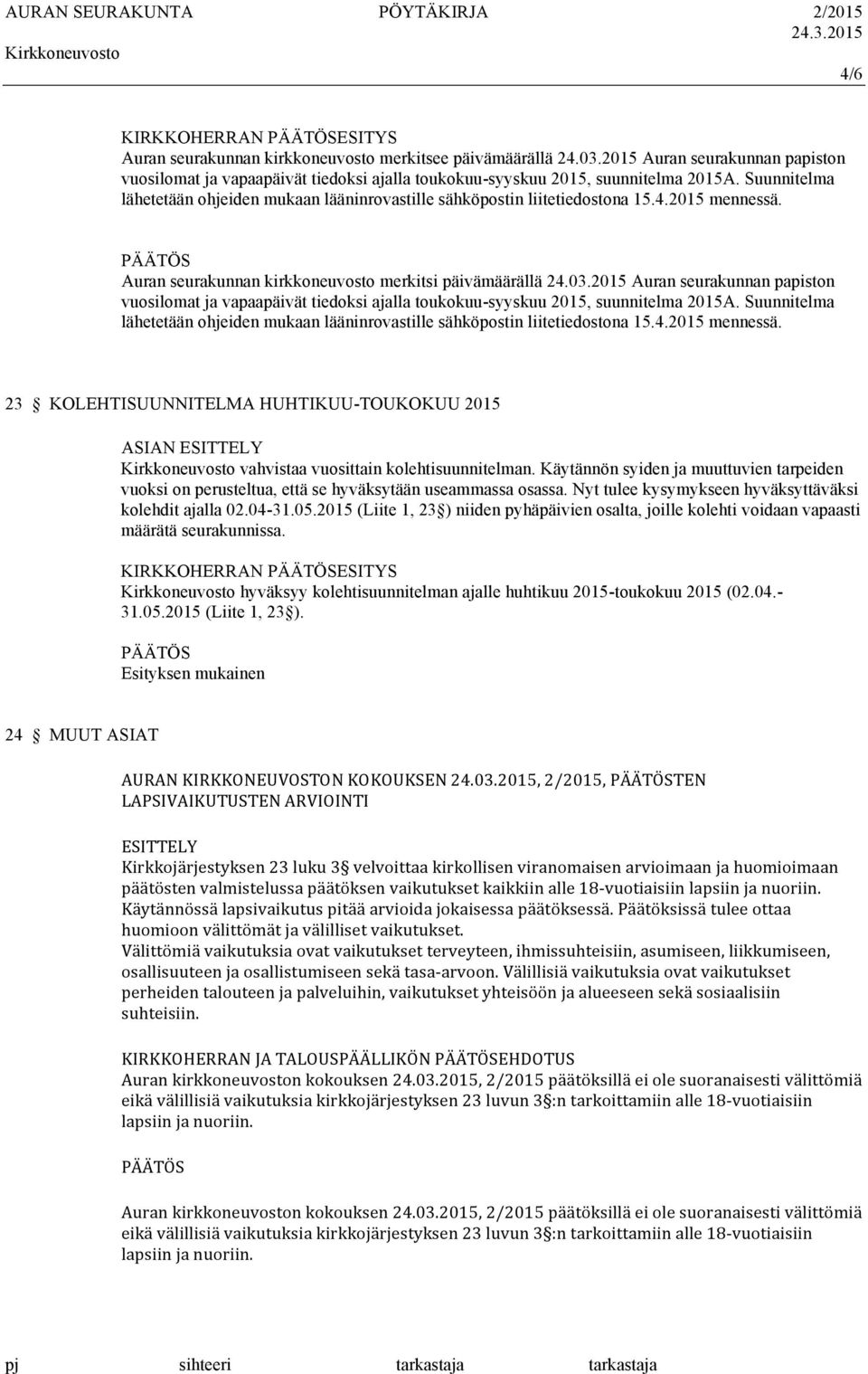 Suunnitelma lähetetään ohjeiden mukaan lääninrovastille sähköpostin liitetiedostona 15.4.2015 mennessä. Auran seurakunnan kirkkoneuvosto merkitsi päivämäärällä 24.03.