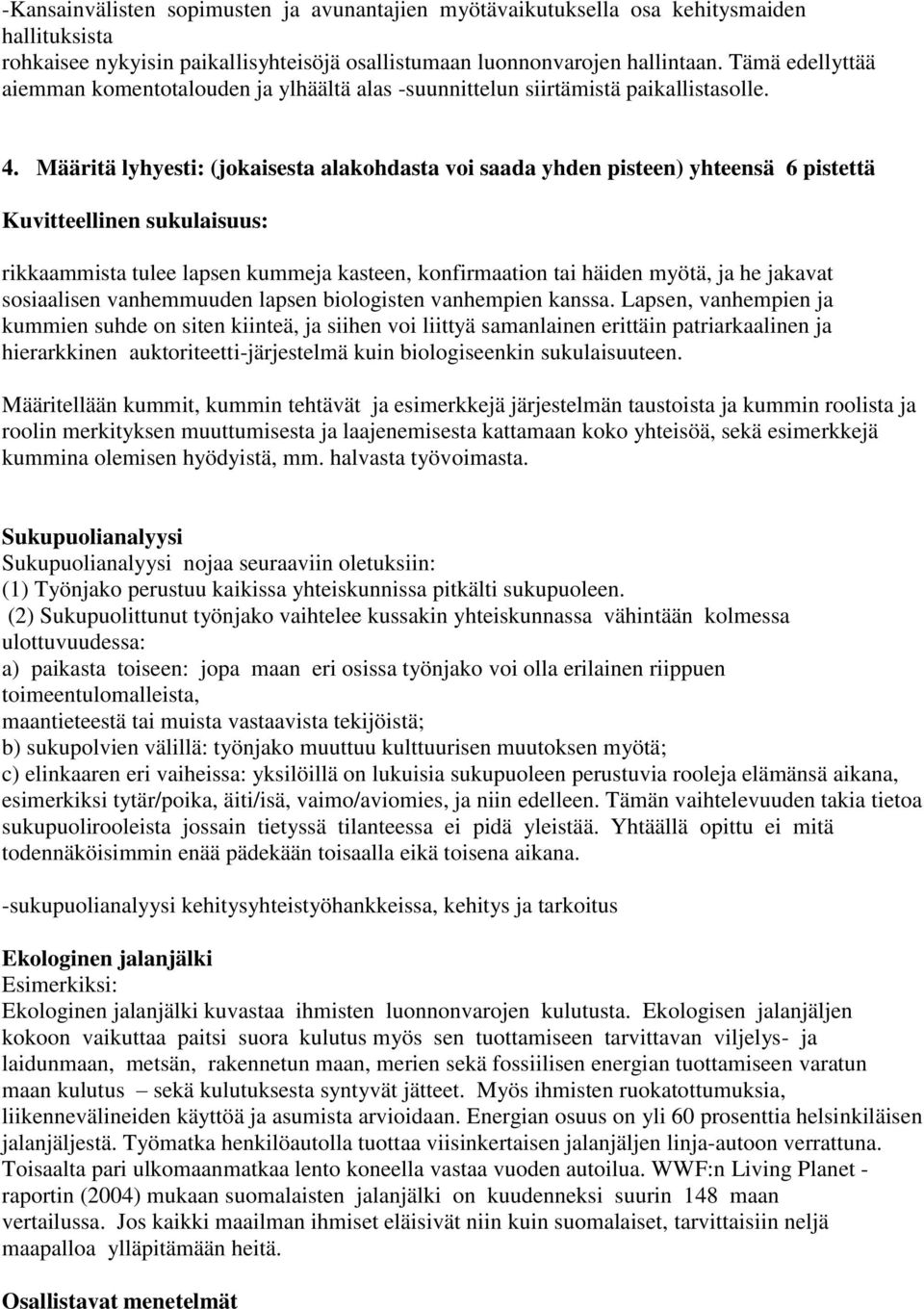 Määritä lyhyesti: (jokaisesta alakohdasta voi saada yhden pisteen) yhteensä 6 pistettä Kuvitteellinen sukulaisuus: rikkaammista tulee lapsen kummeja kasteen, konfirmaation tai häiden myötä, ja he