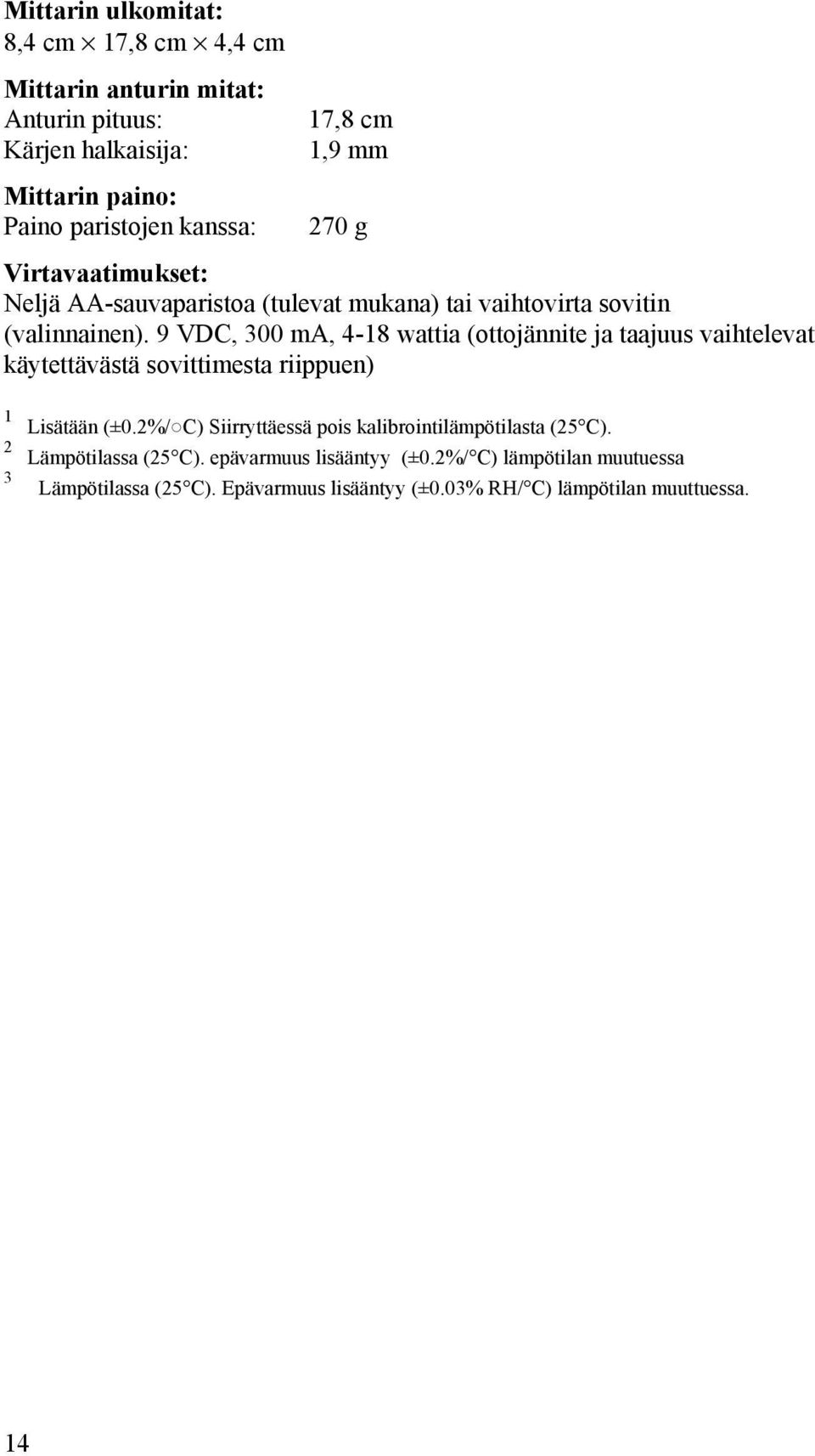 9 VDC, 300 ma, 4-18 wattia (ottojännite ja taajuus vaihtelevat käytettävästä sovittimesta riippuen) 1 2 3 Lisätään (±0.