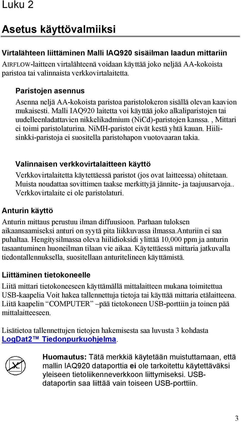 Malli IAQ920 laitetta voi käyttää joko alkaliparistojen tai uudelleenladattavien nikkelikadmium (NiCd)-paristojen kanssa., Mittari ei toimi paristolaturina. NiMH-paristot eivät kestä yhtä kauan.