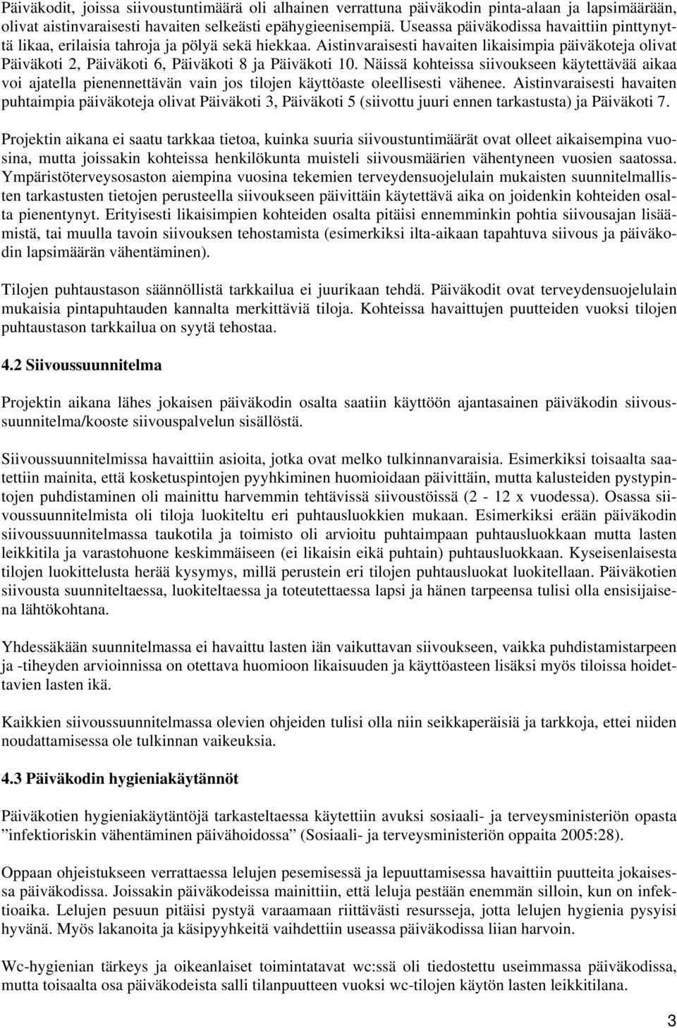 Aistinvaraisesti havaiten likaisimpia päiväkoteja olivat Päiväkoti 2, Päiväkoti 6, Päiväkoti 8 ja Päiväkoti 10.