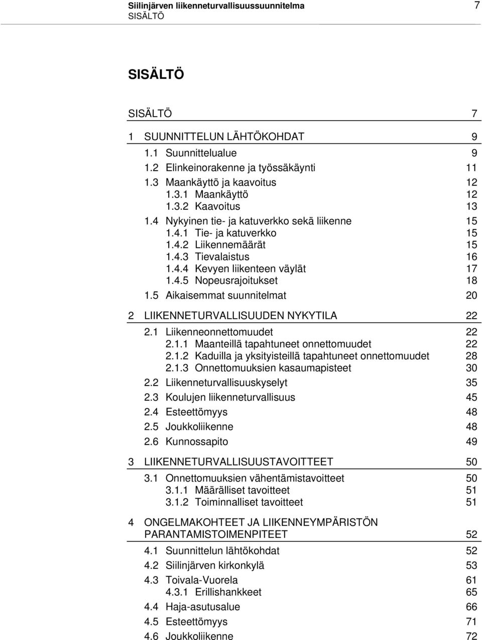 5 Aikaisemmat suunnitelmat 20 2 LIIKENNETURVALLISUUDEN NYKYTILA 22 2.1 Liikenneonnettomuudet 22 2.1.1 Maanteillä tapahtuneet onnettomuudet 22 2.1.2 Kaduilla ja yksityisteillä tapahtuneet onnettomuudet 28 2.