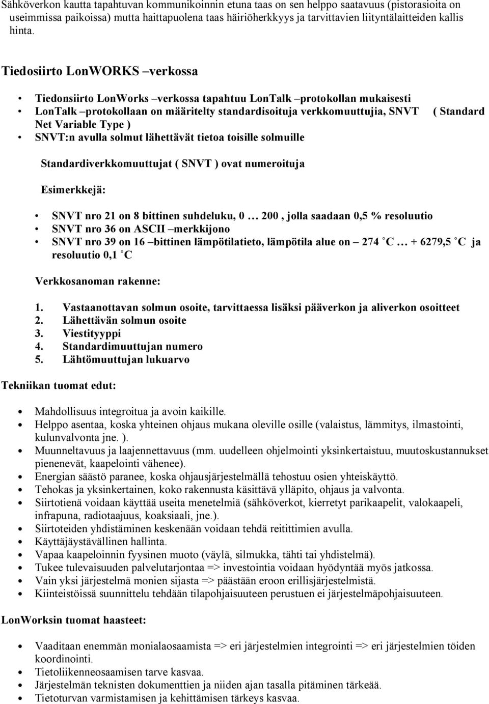 Tiedosiirto LonWORKS verkossa Tiedonsiirto LonWorks verkossa tapahtuu LonTalk protokollan mukaisesti LonTalk protokollaan on määritelty standardisoituja verkkomuuttujia, SNVT Net Variable Type )