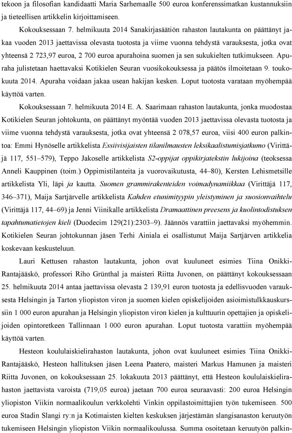 apurahoina suomen ja sen sukukielten tutkimukseen. Apuraha julistetaan haettavaksi Kotikielen Seuran vuosikokouksessa ja päätös ilmoitetaan 9. toukokuuta 2014.
