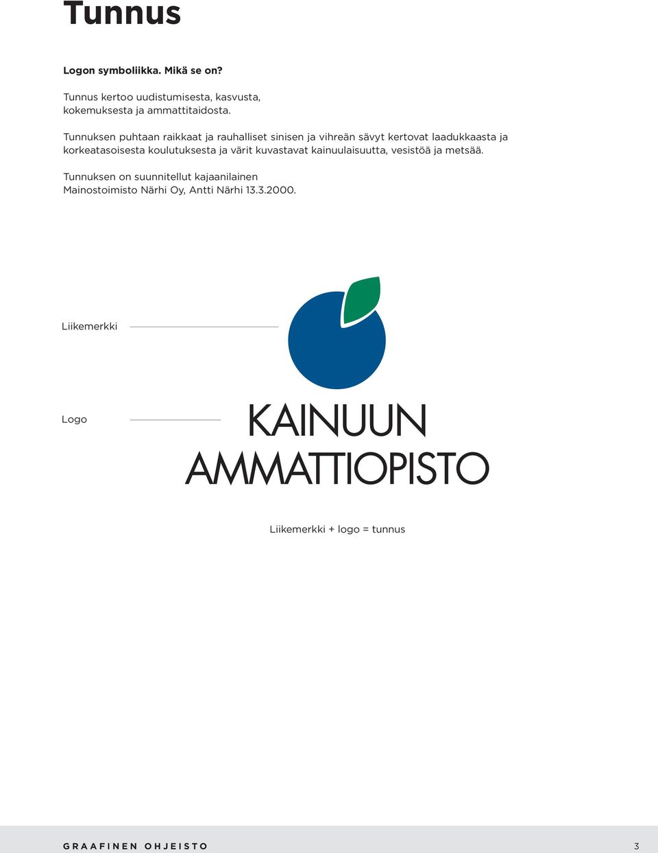 koulutuksesta ja värit kuvastavat kainuulaisuutta, vesistöä ja metsää.