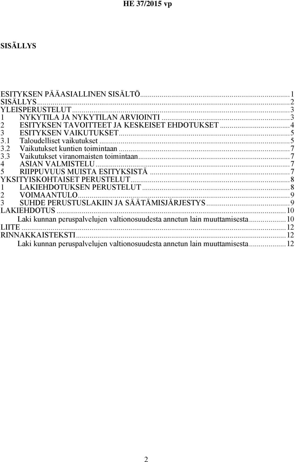 ..7 5 RIIPPUVUUS MUISTA ESITYKSISTÄ...7 YKSITYISKOHTAISET PERUSTELUT...8 1 LAKIEHDOTUKSEN PERUSTELUT...8 2 VOIMAANTULO...9 3 SUHDE PERUSTUSLAKIIN JA SÄÄTÄMISJÄRJESTYS.