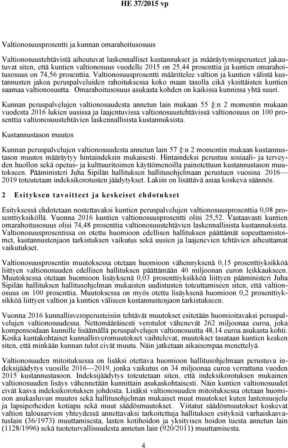 Valtionosuusprosentti määrittelee valtion ja kuntien välistä kustannusten jakoa peruspalveluiden rahoituksessa koko maan tasolla eikä yksittäisten kuntien saamaa valtionosuutta.