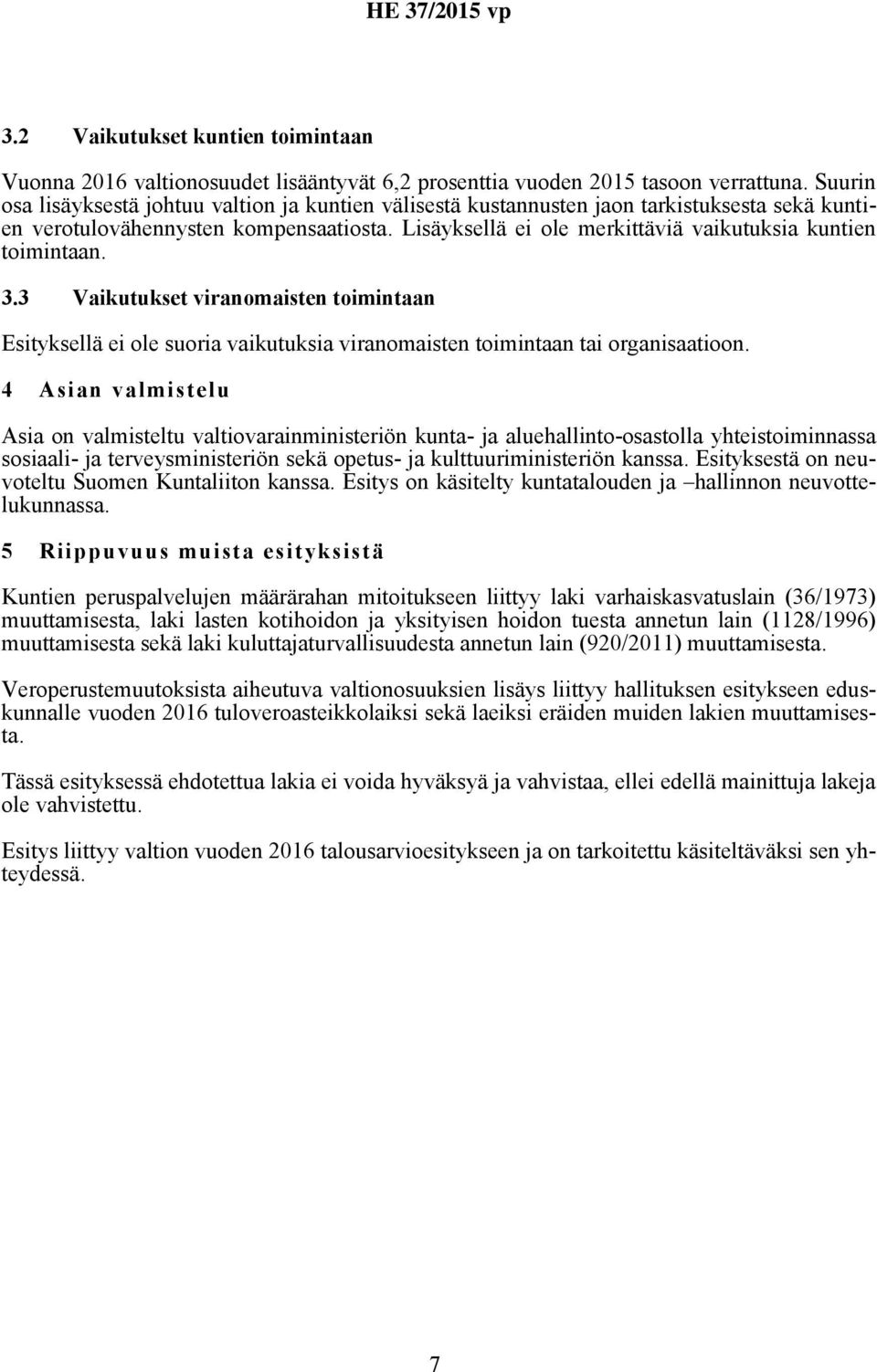 Lisäyksellä ei ole merkittäviä vaikutuksia kuntien toimintaan. 3.3 Vaikutukset viranomaisten toimintaan Esityksellä ei ole suoria vaikutuksia viranomaisten toimintaan tai organisaatioon.