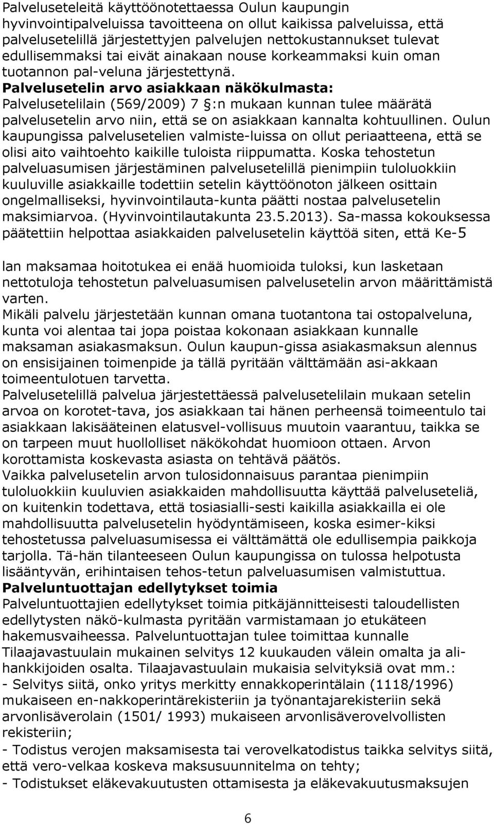 Palvelusetelin arvo asiakkaan näkökulmasta: Palvelusetelilain (569/2009) 7 :n mukaan kunnan tulee määrätä palvelusetelin arvo niin, että se on asiakkaan kannalta kohtuullinen.