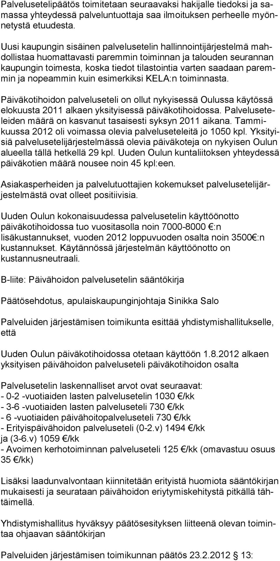 paremmin ja nopeammin kuin esi merkiksi KELA:n toiminnasta. Päiväkotihoidon palveluseteli on ollut nykyisessä Oulussa käytössä elokuusta 2011 alkaen yksityisessä päiväkotihoidossa.