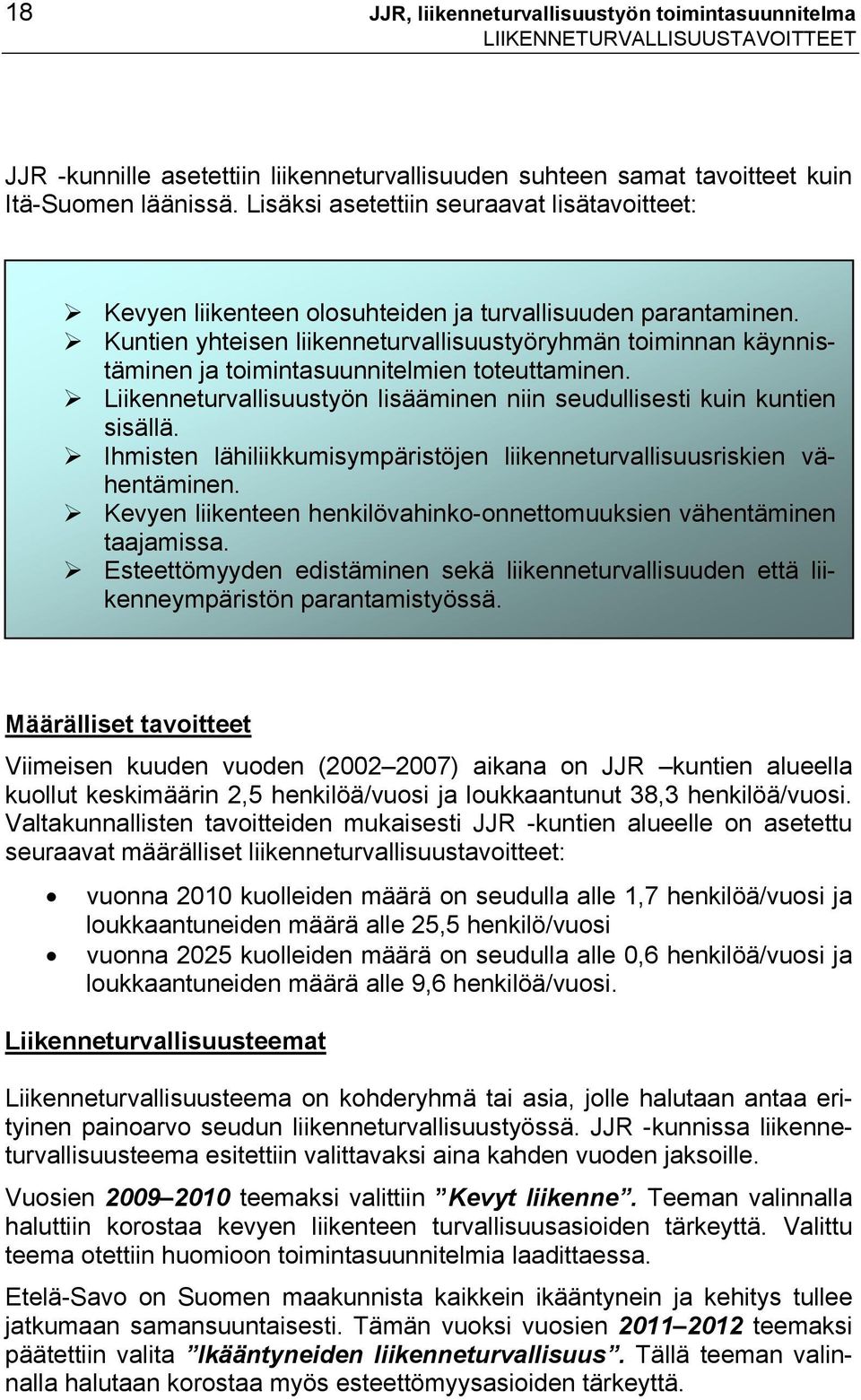 Kuntien yhteisen liikenneturvallisuustyöryhmän toiminnan käynnistäminen ja toimintasuunnitelmien toteuttaminen. Liikenneturvallisuustyön lisääminen niin seudullisesti kuin kuntien sisällä.