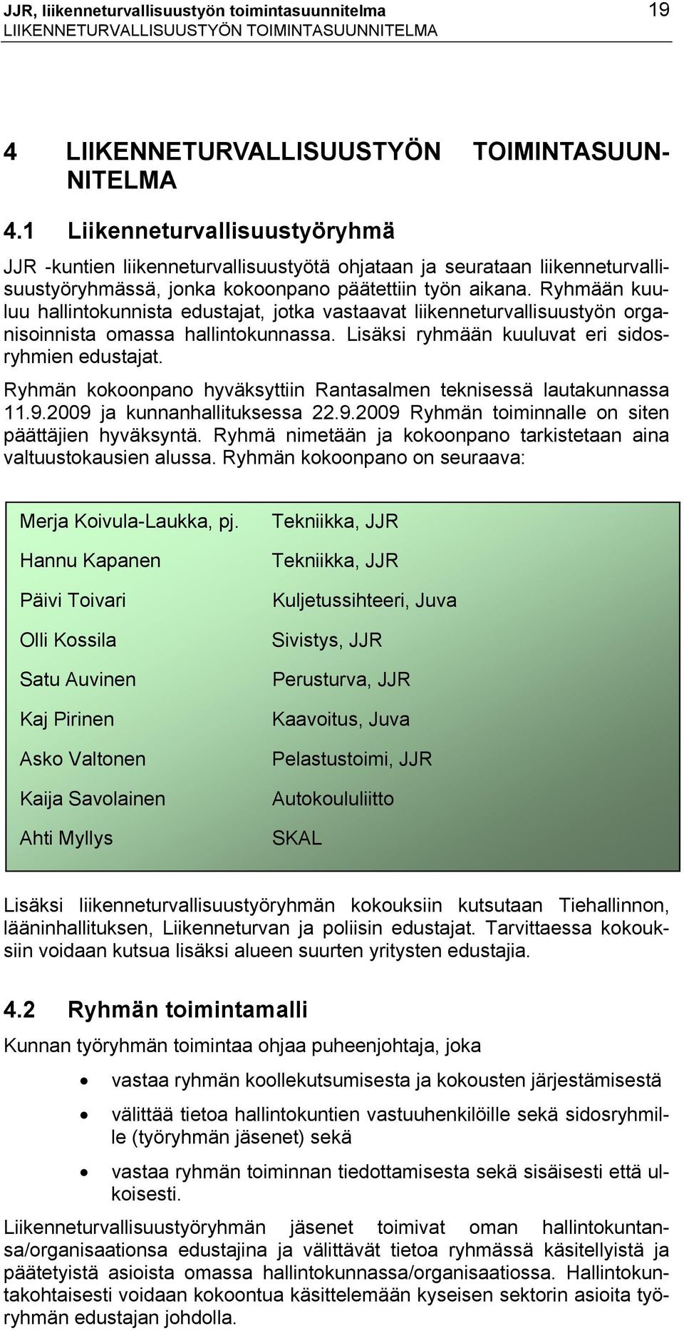 Ryhmään kuuluu hallintokunnista edustajat, jotka vastaavat liikenneturvallisuustyön organisoinnista omassa hallintokunnassa. Lisäksi ryhmään kuuluvat eri sidosryhmien edustajat.