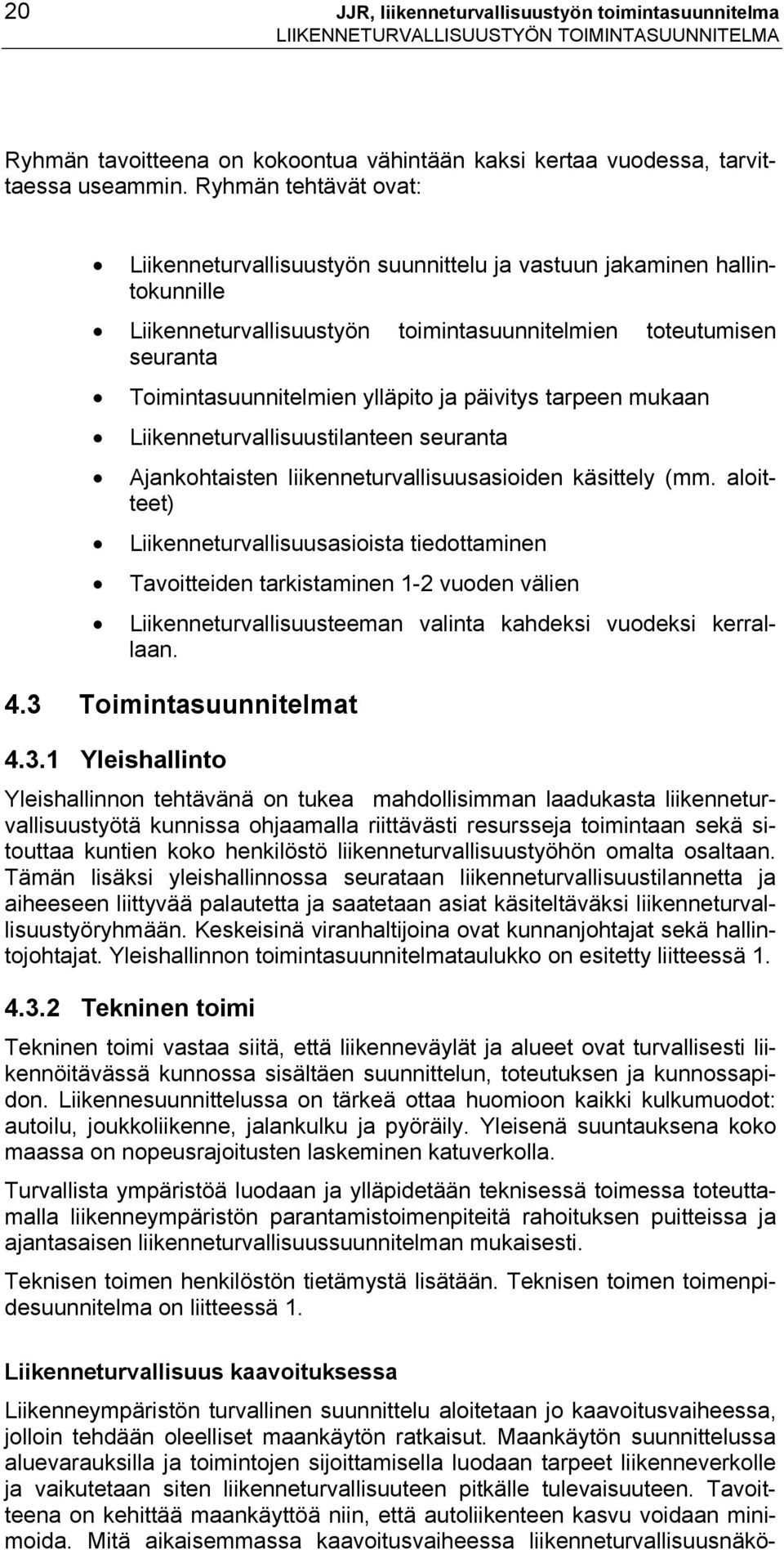 päivitys tarpeen mukaan Liikenneturvallisuustilanteen seuranta Ajankohtaisten liikenneturvallisuusasioiden käsittely (mm.
