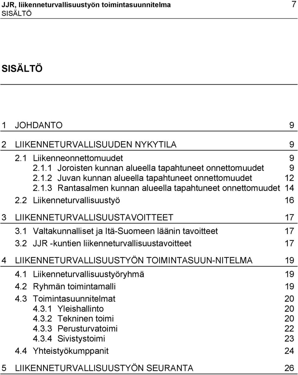 1 Valtakunnalliset ja Itä-Suomeen läänin tavoitteet 17 3.2 JJR -kuntien liikenneturvallisuustavoitteet 17 4 LIIKENNETURVALLISUUSTYÖN TOIMINTASUUN-NITELMA 19 4.1 Liikenneturvallisuustyöryhmä 19 4.