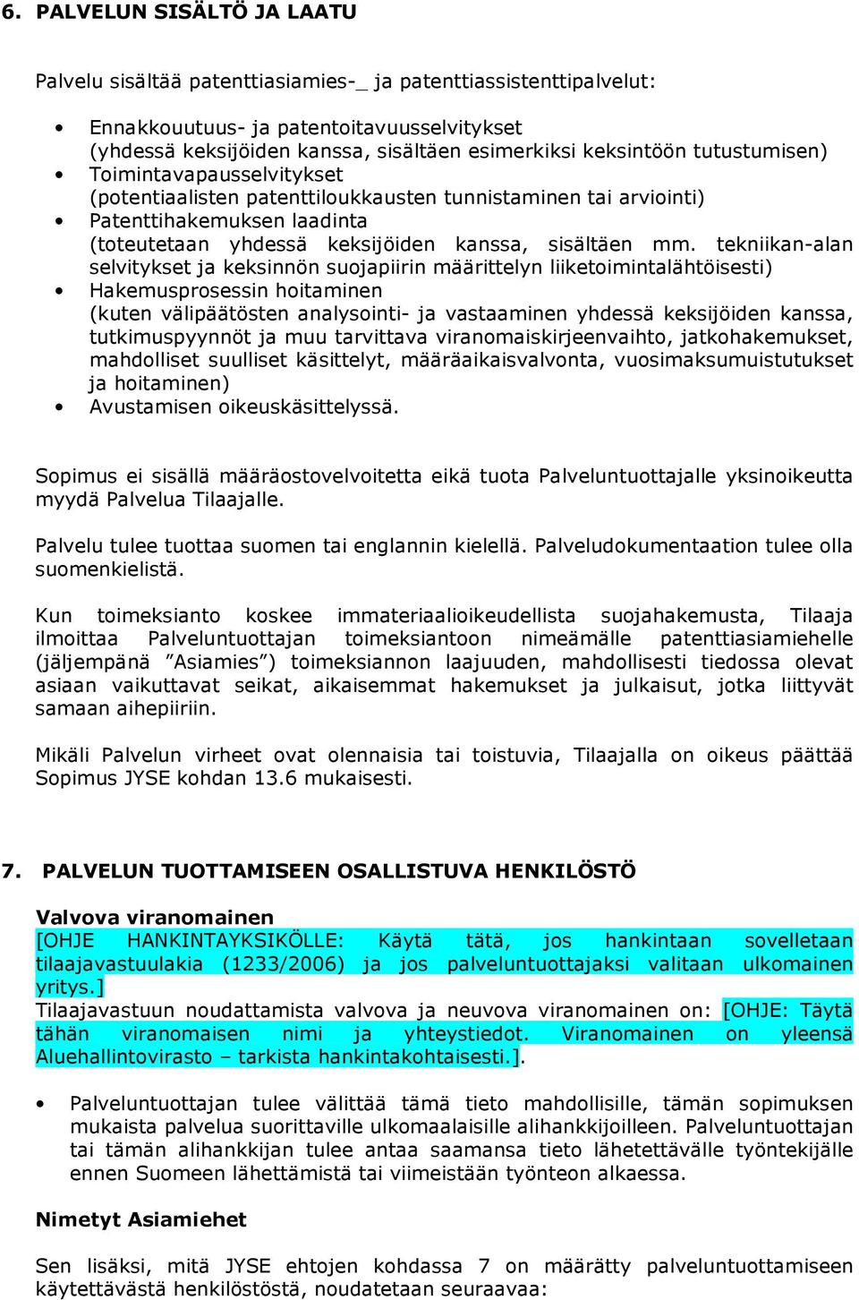 tekniikan-alan selvitykset ja keksinnön suojapiirin määrittelyn liiketoimintalähtöisesti) Hakemusprosessin hoitaminen (kuten välipäätösten analysointi- ja vastaaminen yhdessä keksijöiden kanssa,