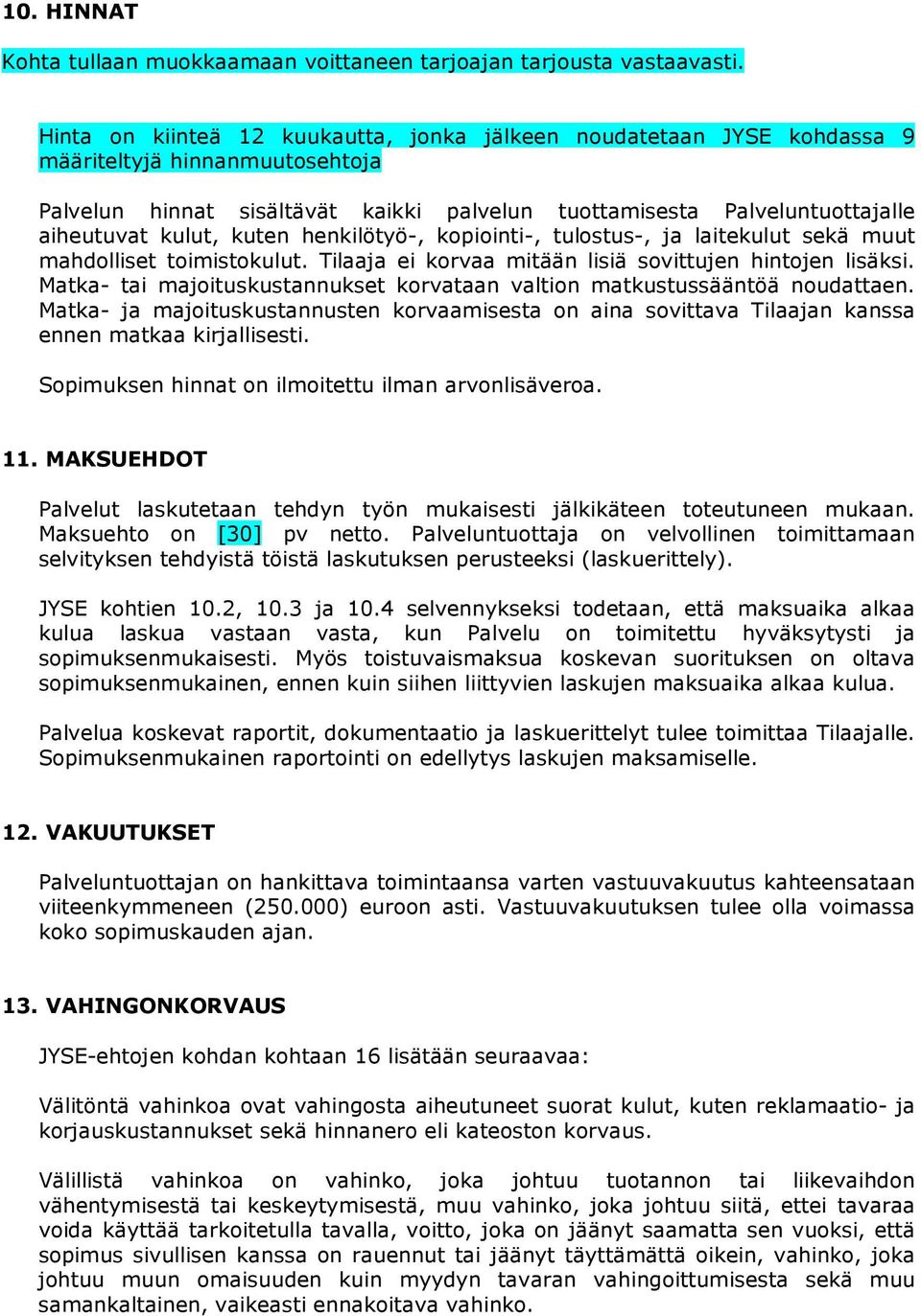 kuten henkilötyö-, kopiointi-, tulostus-, ja laitekulut sekä muut mahdolliset toimistokulut. Tilaaja ei korvaa mitään lisiä sovittujen hintojen lisäksi.