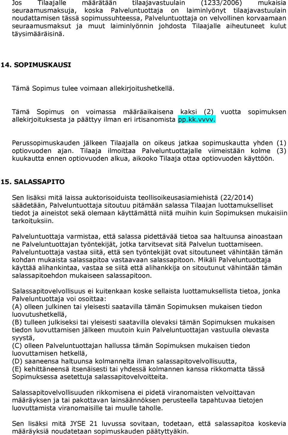 Tämä Sopimus on voimassa määräaikaisena kaksi (2) vuotta sopimuksen allekirjoituksesta ja päättyy ilman eri irtisanomista pp.kk.vvvv.