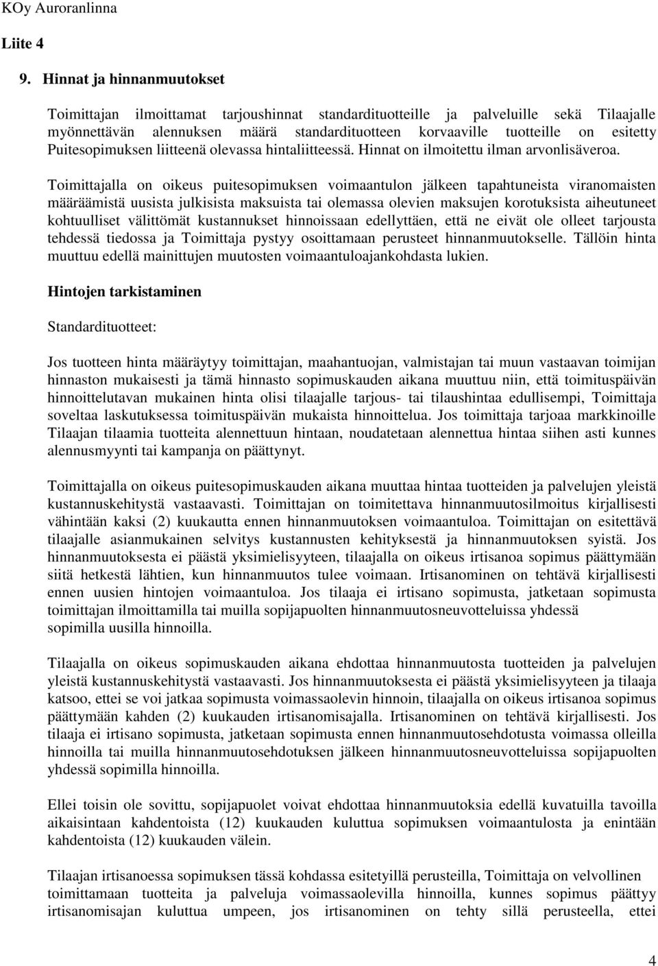 Toimittajalla on oikeus puitesopimuksen voimaantulon jälkeen tapahtuneista viranomaisten määräämistä uusista julkisista maksuista tai olemassa olevien maksujen korotuksista aiheutuneet kohtuulliset
