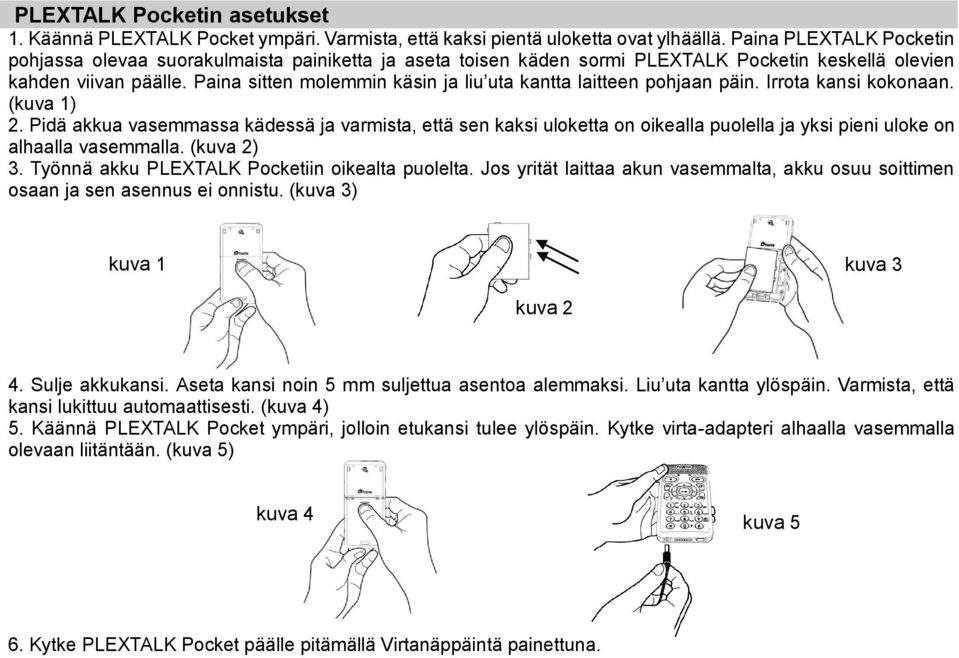 Paina sitten molemmin käsin ja liu uta kantta laitteen pohjaan päin. Irrota kansi kokonaan. (kuva 1) 2.
