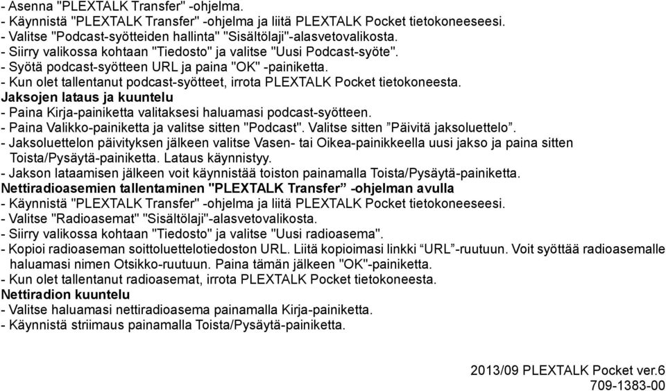 - Kun olet tallentanut podcast-syötteet, irrota PLEXTALK Pocket tietokoneesta. Jaksojen lataus ja kuuntelu - Paina Kirja-painiketta valitaksesi haluamasi podcast-syötteen.