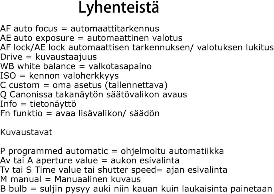 avaus Info = tietonäyttö Fn funktio = avaa lisävalikon/ säädön Kuvaustavat P programmed automatic = ohjelmoitu automatiikka Av tai A aperture value = aukon