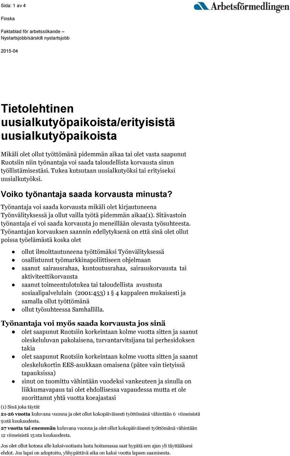 Voiko työnantaja saada korvausta minusta? Työnantaja voi saada korvausta mikäli olet kirjautuneena Työnvälityksessä ja ollut vailla työtä pidemmän aikaa(1).