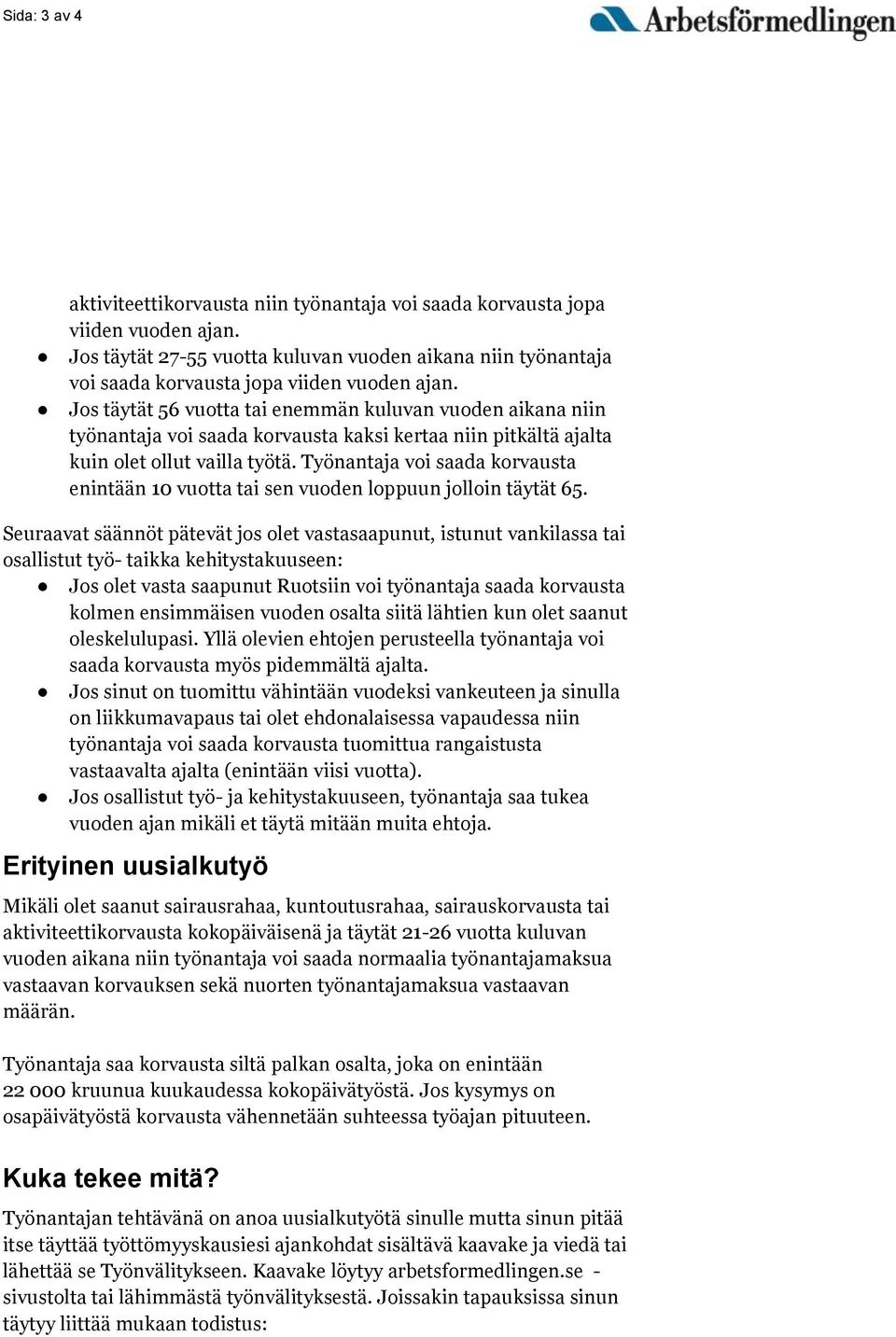 Jos täytät 56 vuotta tai enemmän kuluvan vuoden aikana niin työnantaja voi saada korvausta kaksi kertaa niin pitkältä ajalta kuin olet ollut vailla työtä.