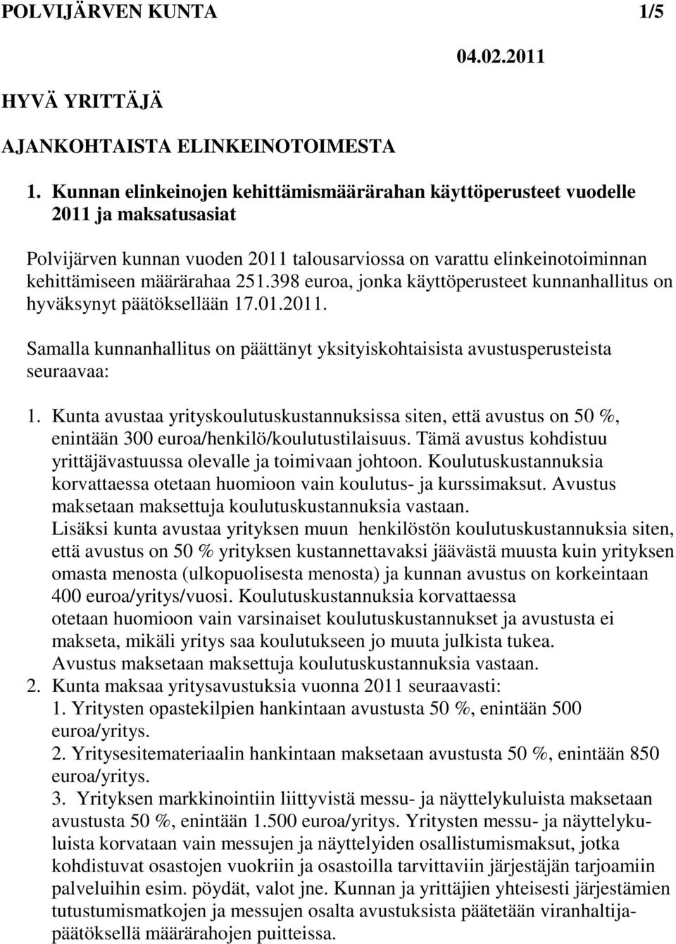 398 euroa, jonka käyttöperusteet kunnanhallitus on hyväksynyt päätöksellään 17.01.2011. Samalla kunnanhallitus on päättänyt yksityiskohtaisista avustusperusteista seuraavaa: 1.