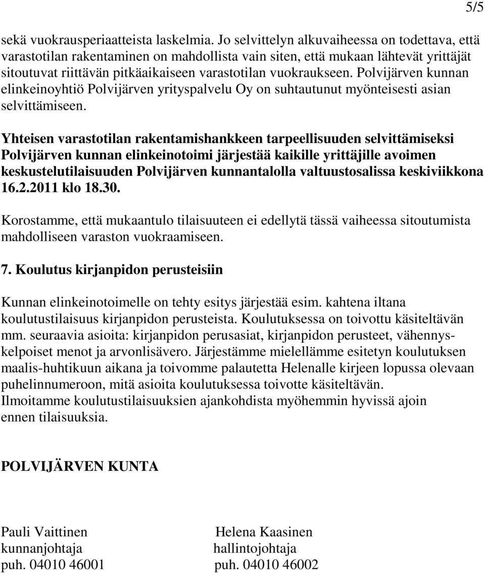 Polvijärven kunnan elinkeinoyhtiö Polvijärven yrityspalvelu Oy on suhtautunut myönteisesti asian selvittämiseen.