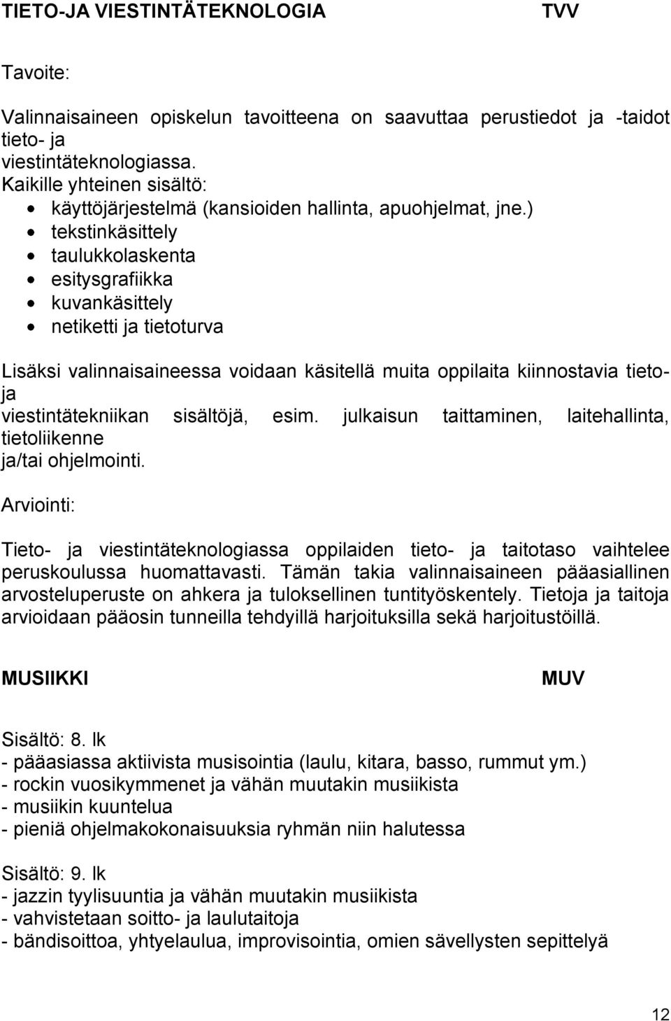 ) tekstinkäsittely taulukkolaskenta esitysgrafiikka kuvankäsittely netiketti ja tietoturva Lisäksi valinnaisaineessa voidaan käsitellä muita oppilaita kiinnostavia tietoja viestintätekniikan