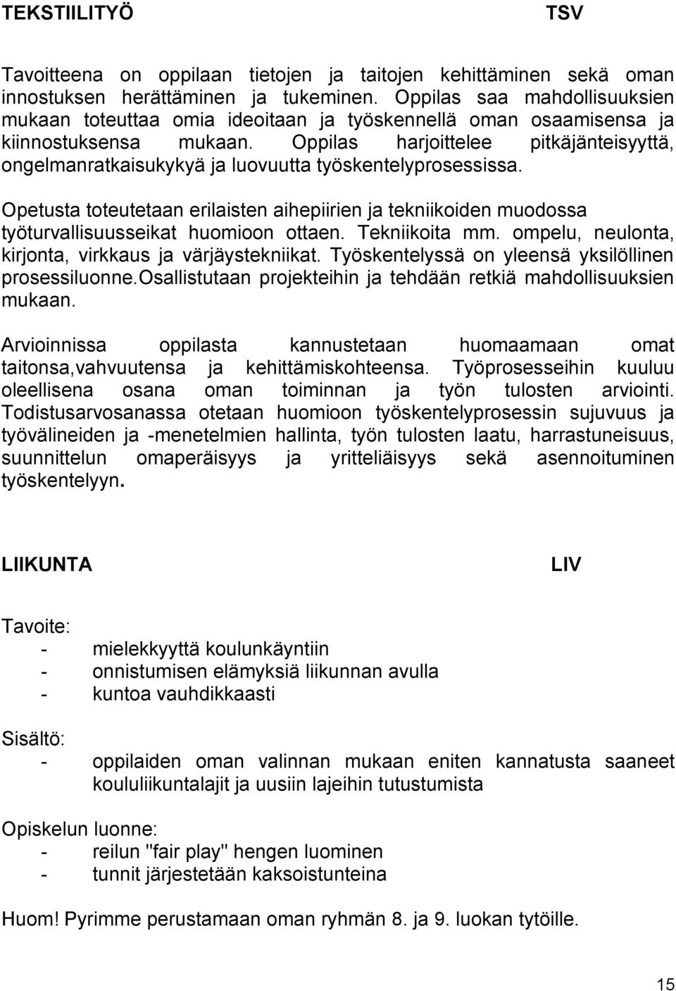 Oppilas harjoittelee pitkäjänteisyyttä, ongelmanratkaisukykyä ja luovuutta työskentelyprosessissa.
