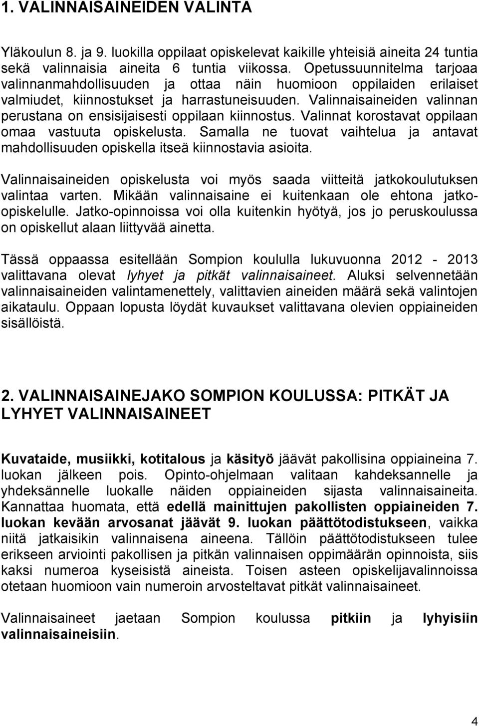 Valinnaisaineiden valinnan perustana on ensisijaisesti oppilaan kiinnostus. Valinnat korostavat oppilaan omaa vastuuta opiskelusta.