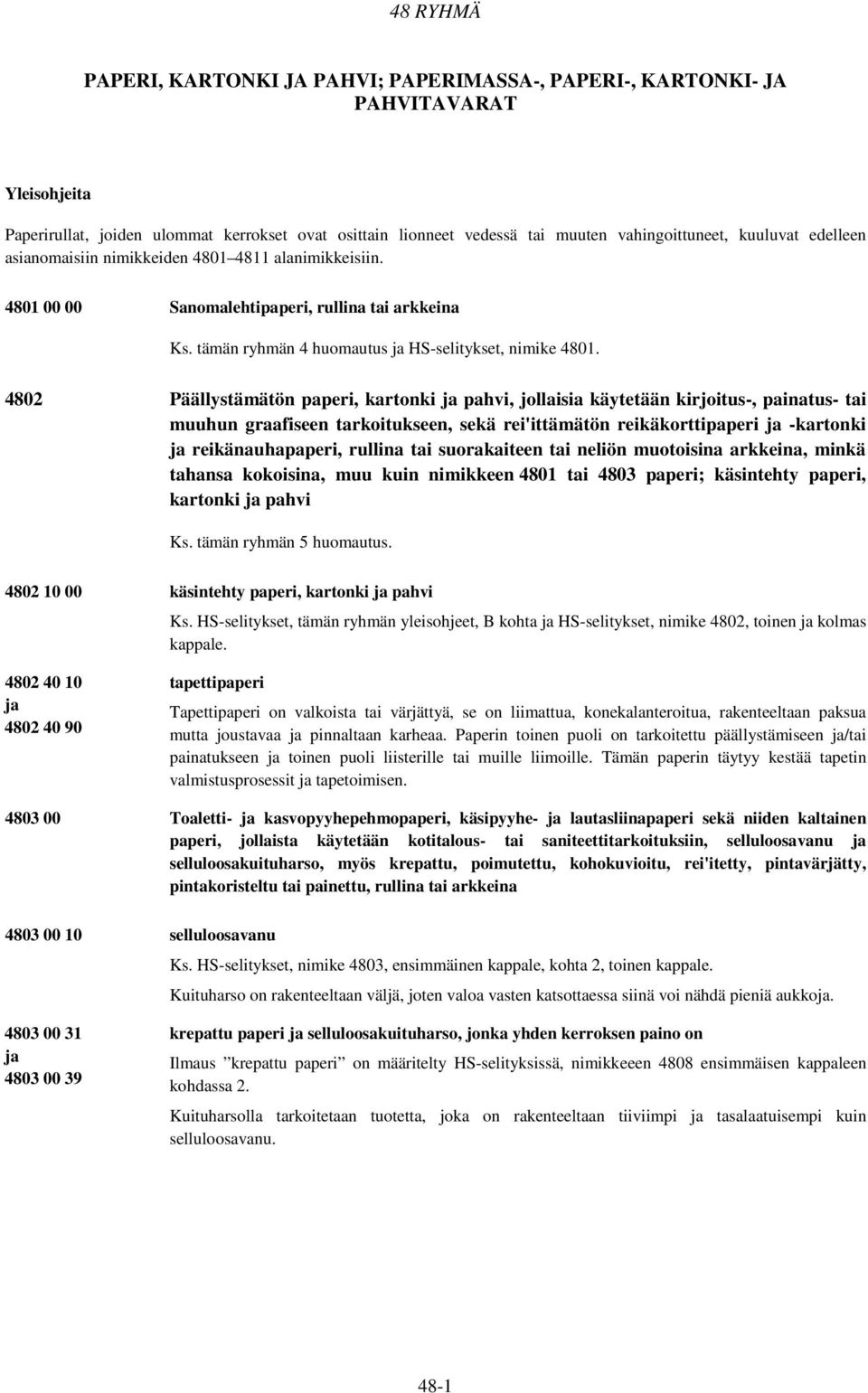 4802 Päällystämätön paperi, kartonki ja pahvi, jollaisia käytetään kirjoitus-, painatus- tai muuhun graafiseen tarkoitukseen, sekä rei'ittämätön reikäkorttipaperi ja -kartonki ja reikänauhapaperi,