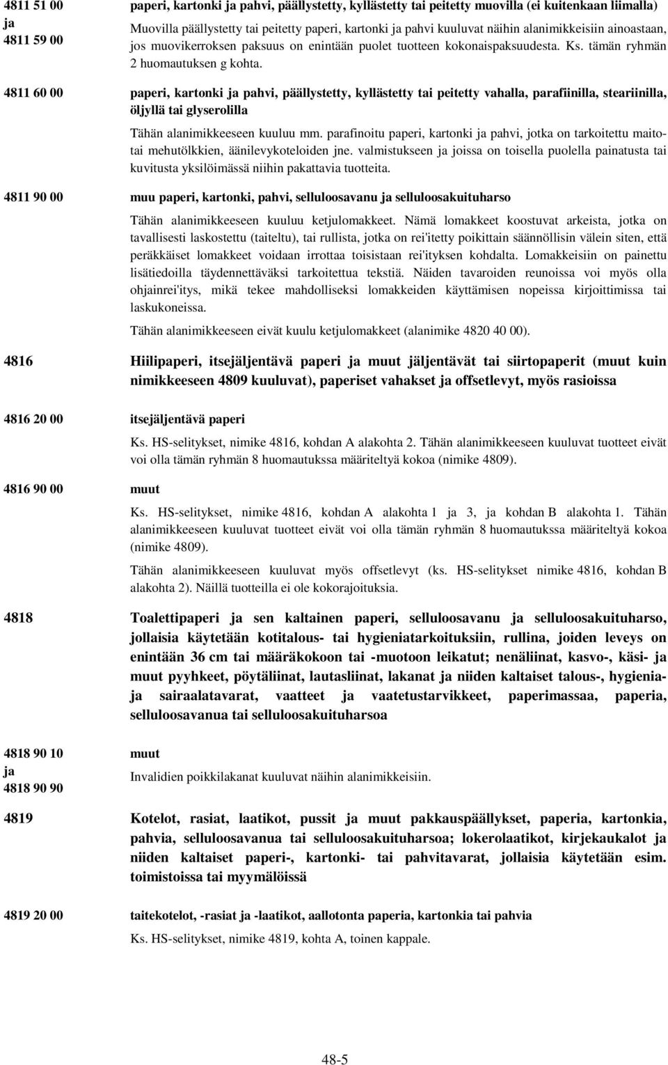 4811 60 00 paperi, kartonki ja pahvi, päällystetty, kyllästetty tai peitetty vahalla, parafiinilla, steariinilla, öljyllä tai glyserolilla Tähän alanimikkeeseen kuuluu mm.