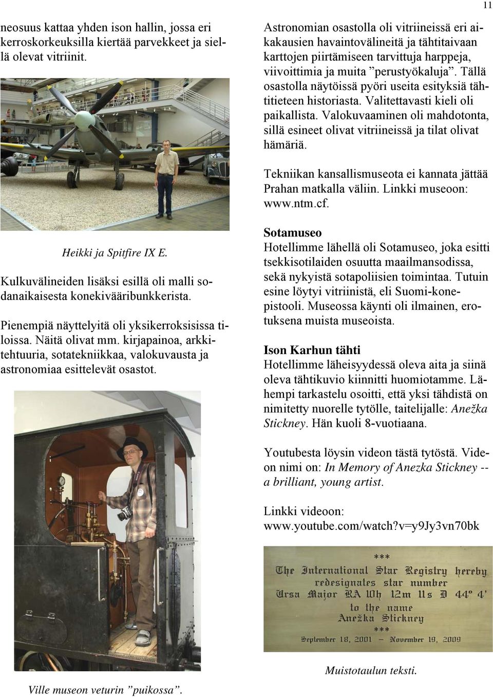 Tällä osastolla näytöissä pyöri useita esityksiä tähtitieteen historiasta. Valitettavasti kieli oli paikallista.
