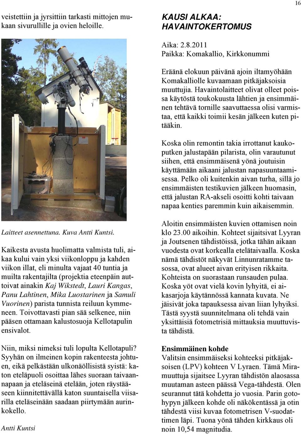 Havaintolaitteet olivat olleet poissa käytöstä toukokuusta lähtien ja ensimmäinen tehtävä tornille saavuttaessa olisi varmistaa, että kaikki toimii kesän jälkeen kuten pitääkin.