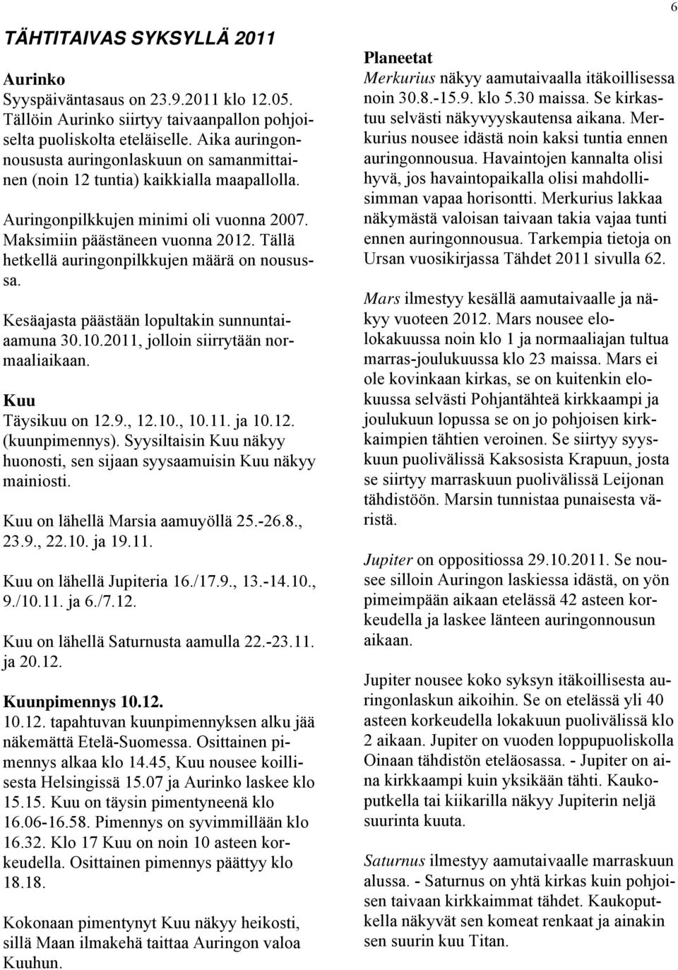 Tällä hetkellä auringonpilkkujen määrä on nousussa. Kesäajasta päästään lopultakin sunnuntaiaamuna 30.10.2011, jolloin siirrytään normaaliaikaan. Kuu Täysikuu on 12.9., 12.10., 10.11. ja 10.12. (kuunpimennys).