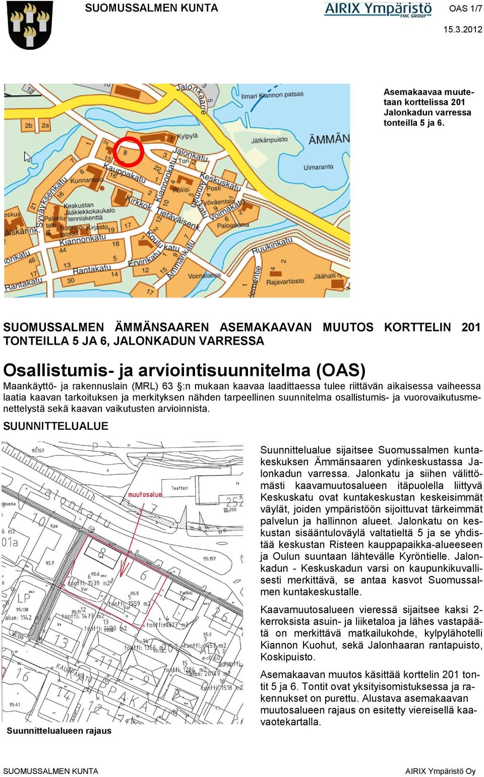 laadittaessa tulee riittävän aikaisessa vaiheessa laatia kaavan tarkoituksen ja merkityksen nähden tarpeellinen suunnitelma osallistumis- ja vuorovaikutusmenettelystä sekä kaavan vaikutusten