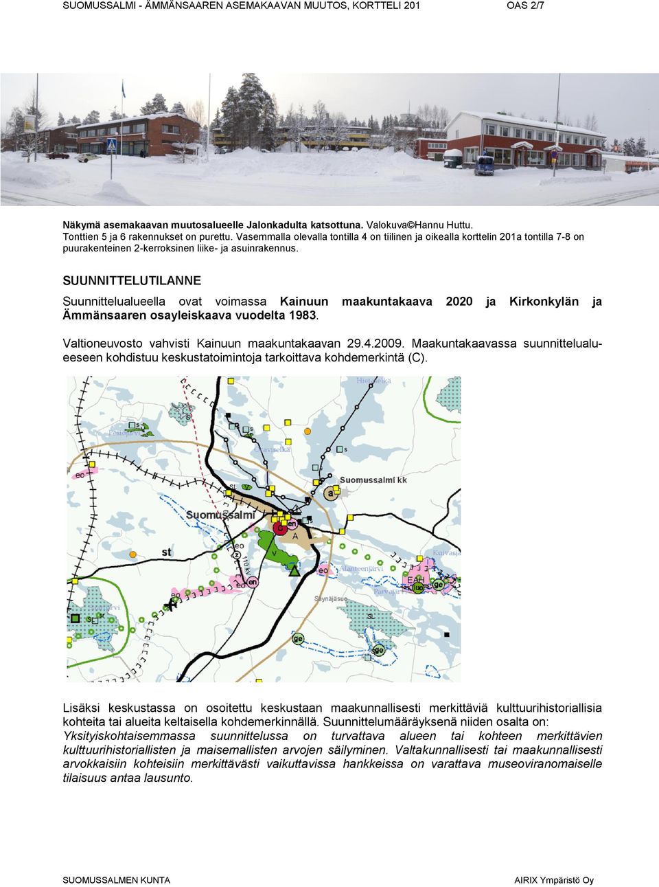 SUUNNITTELUTILANNE Suunnittelualueella ovat voimassa Kainuun maakuntakaava 2020 ja Kirkonkylän ja Ämmänsaaren osayleiskaava vuodelta 1983. Valtioneuvosto vahvisti Kainuun maakuntakaavan 29.4.2009.