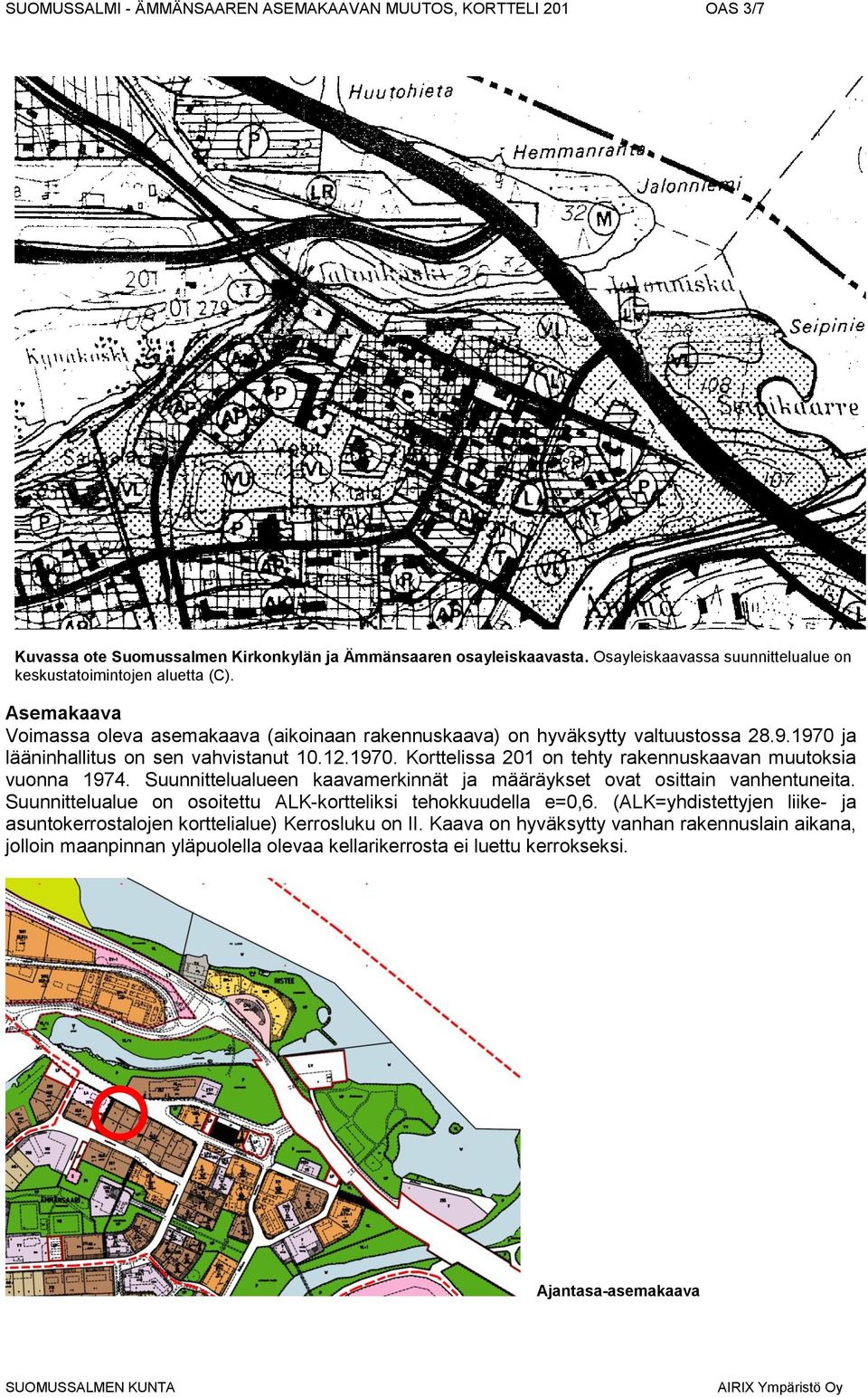 1970 ja lääninhallitus on sen vahvistanut 10.12.1970. Korttelissa 201 on tehty rakennuskaavan muutoksia vuonna 1974. Suunnittelualueen kaavamerkinnät ja määräykset ovat osittain vanhentuneita.