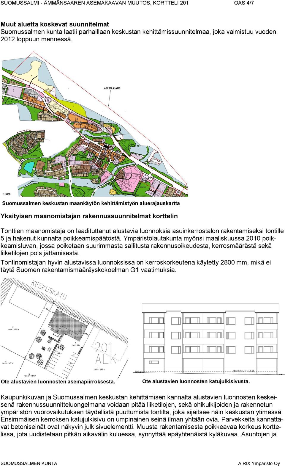 Suomussalmen keskustan maankäytön kehittämistyön aluerajauskartta Yksityisen maanomistajan rakennussuunnitelmat korttelin Tonttien maanomistaja on laadituttanut alustavia luonnoksia asuinkerrostalon