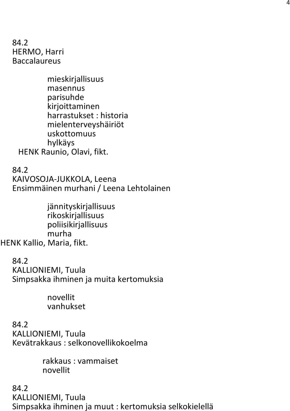 KAIVOSOJA-JUKKOLA, Leena Ensimmäinen murhani / Leena Lehtolainen jännityskirjallisuus rikoskirjallisuus poliisikirjallisuus murha HENK